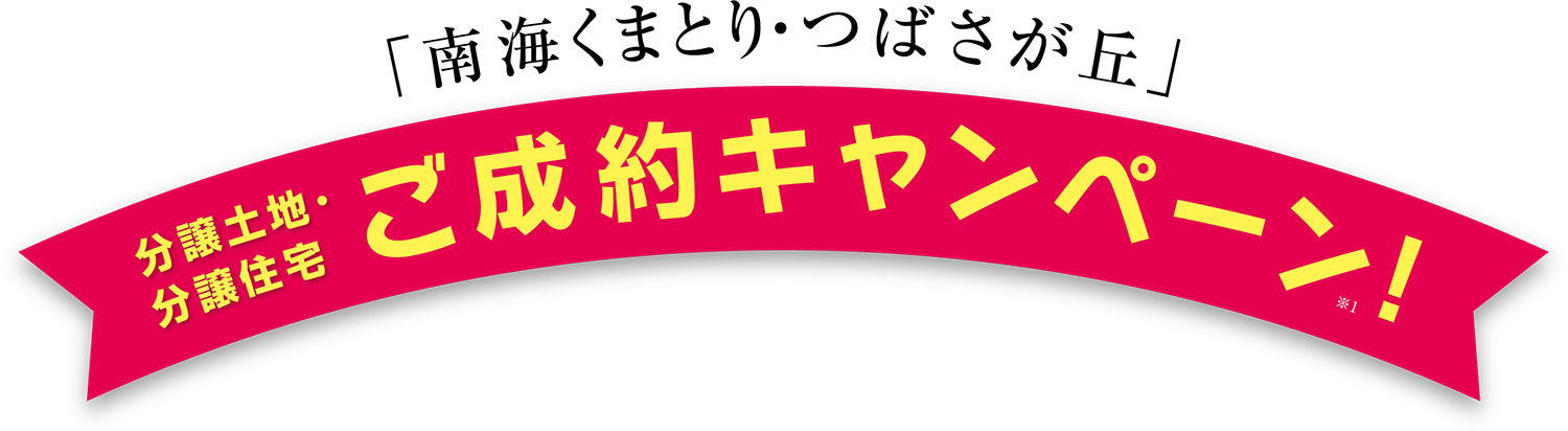 分譲土地・分譲住宅ご成約キャンペーン！