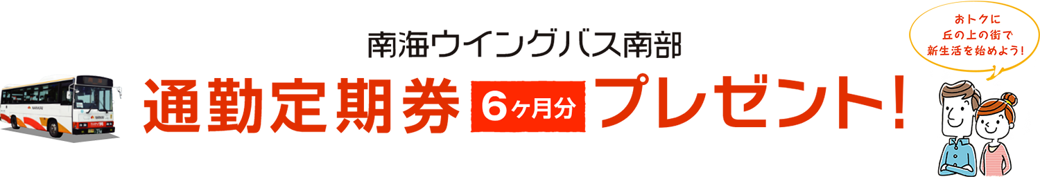 南海ウイングバス南部通勤定期券6ヵ月プレゼント!お得に丘の上の街で新生活を始めよう!